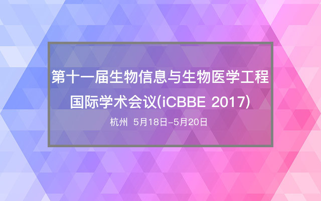 第十一届生物信息与生物医学工程国际学术会议(iCBBE 2017)