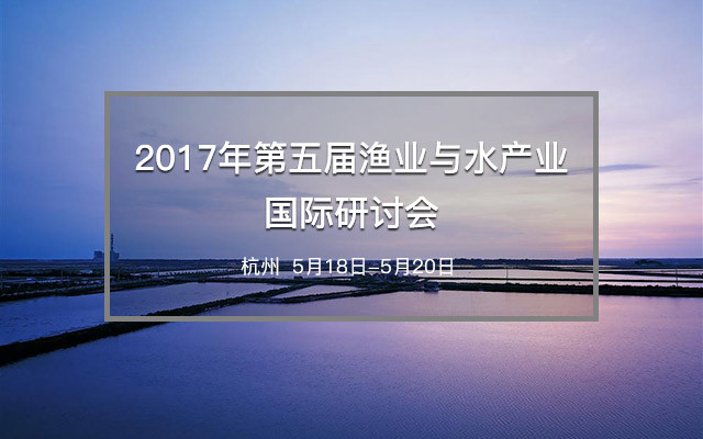 2017年第五届渔业与水产业国际研讨会
